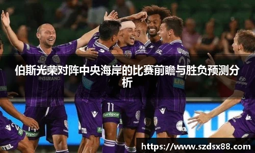 伯斯光荣对阵中央海岸的比赛前瞻与胜负预测分析